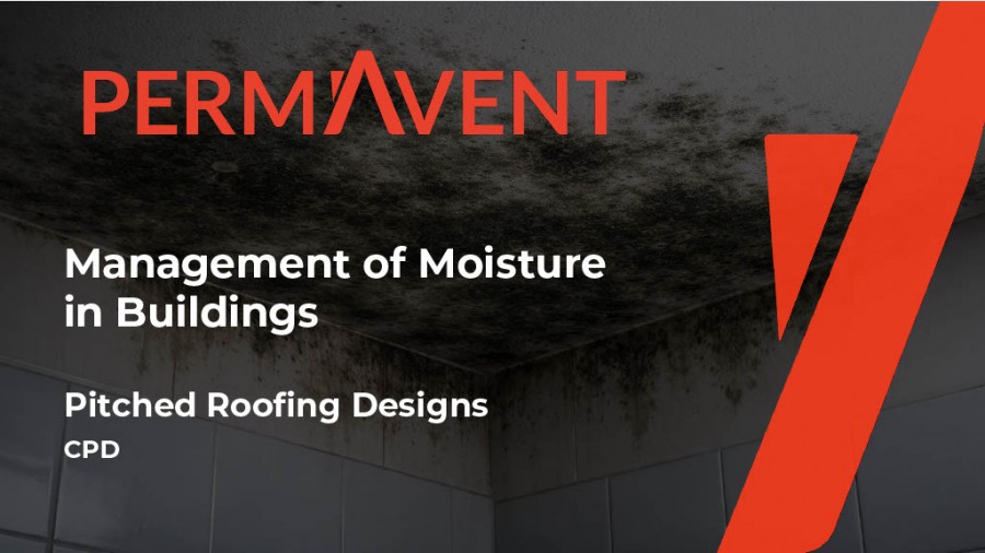 Management of Moisture in Buildings &ndash; Pitched Roofing Design RIBA CPD By Permavent Ltd